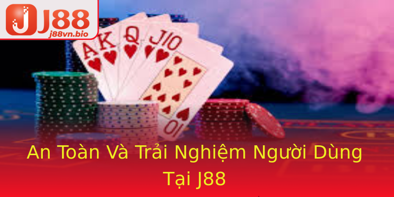 An Toàn Và Trải Nghiệm Người Dùng Tại J88
