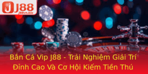 Ban Ca Vip J88 Trai Nghiem Giai Tri Inh Cao Va Co Hoi Kiem Tien Thu Vi