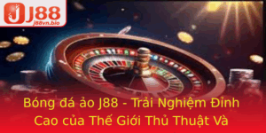Bong A Ao J88 Trai Nghiem Inh Cao Cua The Gioi Thu Thuat Va Quan Ly Oi Bong