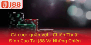 Ca Cuoc Quan Vot Chien Thuat Inh Cao Tai J88 Va Nhung Chien Luoc Hieu Qua Nhat 2