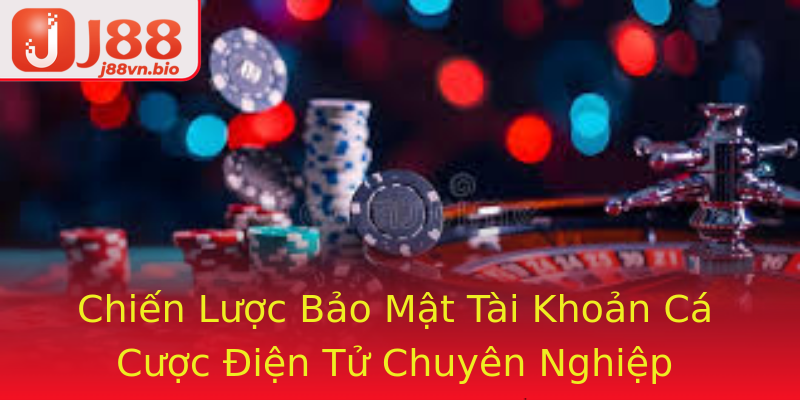 Chiến Lược Bảo Mật Tài Khoản Cá Cược Điện Tử Chuyên Nghiệp