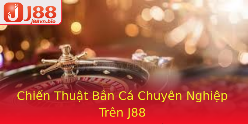 Chiến Thuật Bắn Cá Chuyên Nghiệp Trên J88 Chiến Thuật Bắn Cá Chuyên Nghiệp Trên J88