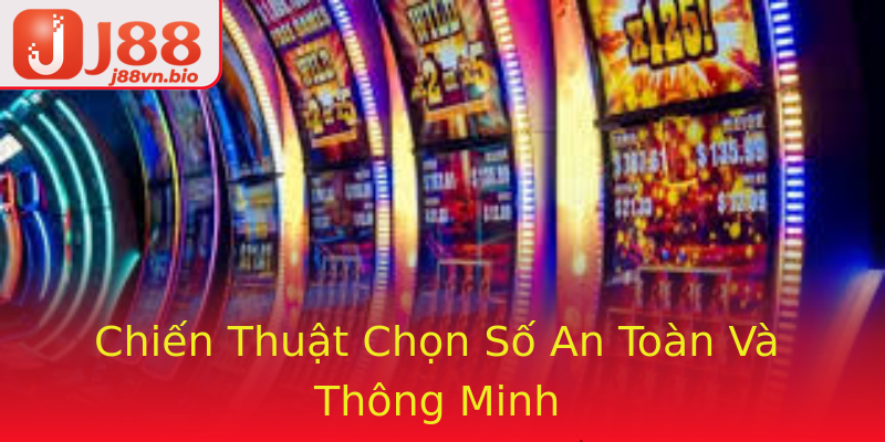 Chiến Thuật Chọn Số An Toàn Và Thông Minh