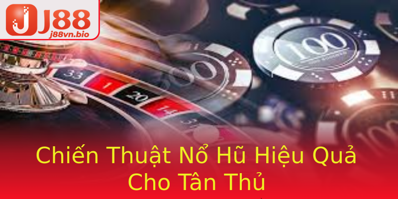 Chiến Thuật Nổ Hũ Hiệu Quả Cho Tân Thủ