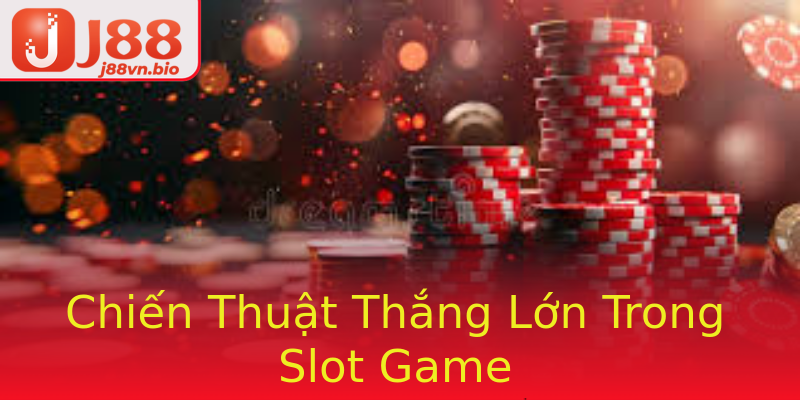 Chiến Thuật Thắng Lớn Trong Slot Game