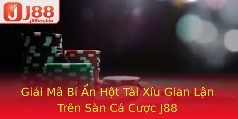 Giải Mã Bí Ẩn Hột Tài Xỉu Gian Lận Trên Sàn Cá Cược J88 Giải Mã Bí Ẩn Hột Tài Xỉu Gian Lận Trên Sàn Cá Cược J88