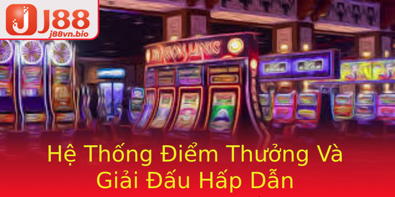 Hệ Thống Điểm Thưởng Và Giải Đấu Hấp Dẫn