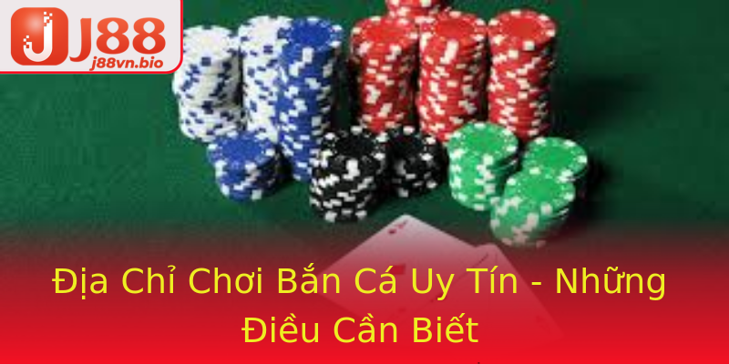 Địa Chỉ Chơi Bắn Cá Uy Tín - Những Điều Cần Biết
