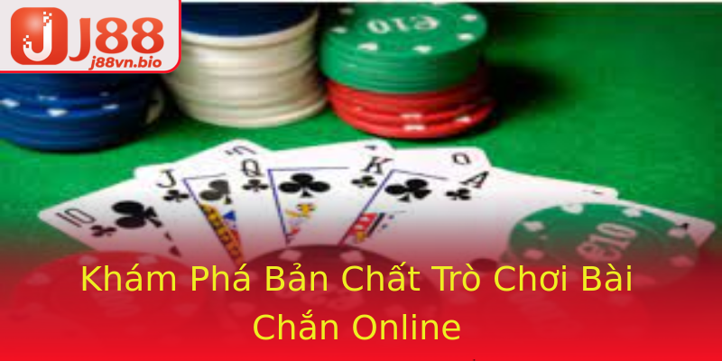 Khám Phá Bản Chất Trò Chơi Bài Chắn Online