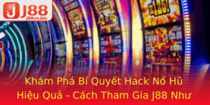 Kham Pha Bi Quyet Hack No Hu Hieu Qua Cach Tham Gia J88 Nhu Chuyen Gia