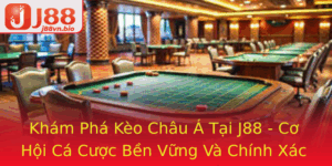 Kham Pha Keo Chau A Tai J88 Co Hoi Ca Cuoc Ben Vung Va Chinh Xac