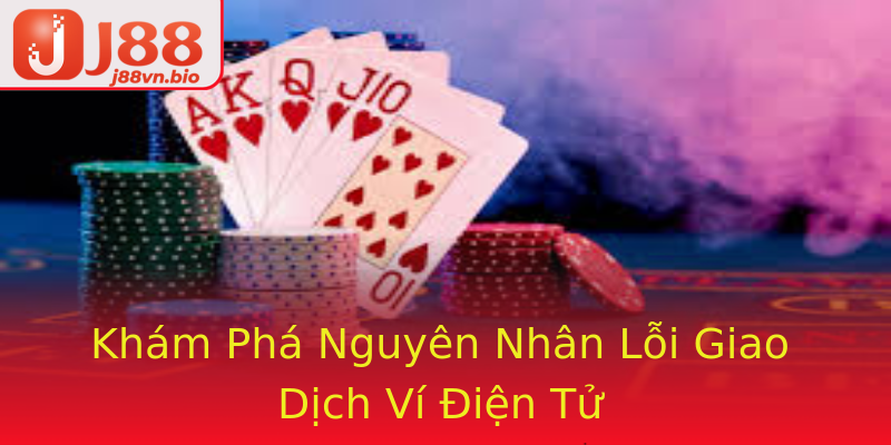 Khám Phá Nguyên Nhân Lỗi Giao Dịch Ví Điện Tử