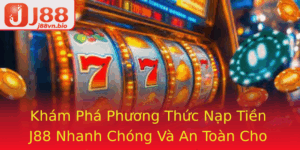 Kham Pha Phuong Thuc Nap Tien J88 Nhanh Chong Va An Toan Cho Trai Nghiem Tuyet Voi