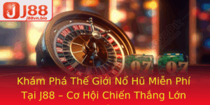 Kham Pha The Gioi No Hu Mien Phi Tai J88 Co Hoi Chien Thang Lon Trong Tam Tay