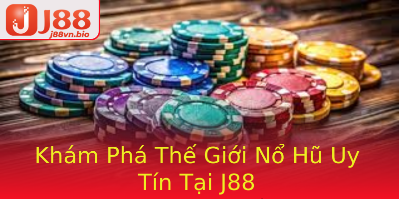 Khám Phá Thế Giới Nổ Hũ Uy Tín Tại J88