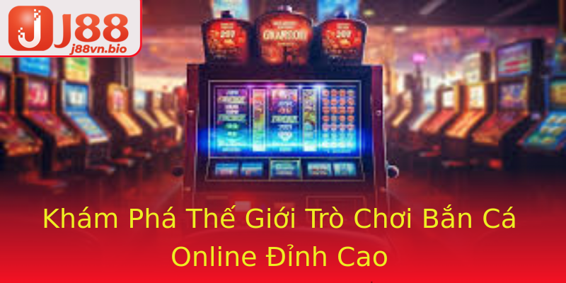 Khám Phá Thế Giới Trò Chơi Bắn Cá Online Đỉnh Cao