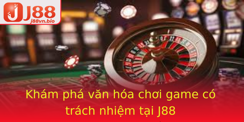Khám phá văn hóa chơi game có trách nhiệm tại J88