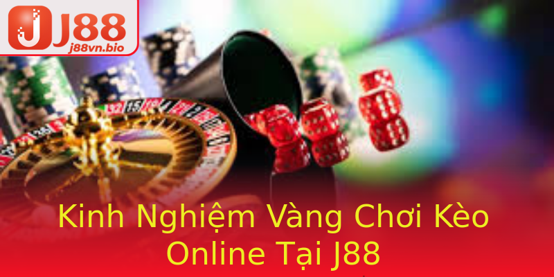 Kinh Nghiệm Vàng Chơi Kèo Online Tại J88