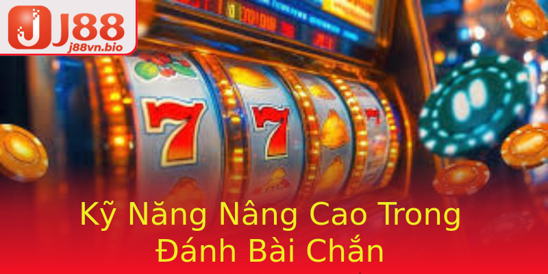 Kỹ Năng Nâng Cao Trong Đánh Bài Chắn