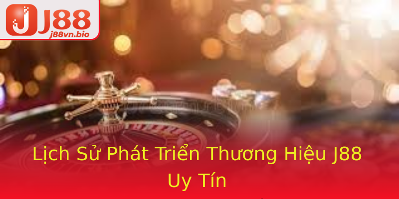 Lịch Sử Phát Triển Thương Hiệu J88 Uy Tín