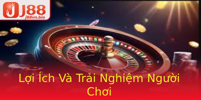 Lợi Ích Và Trải Nghiệm Người Chơi