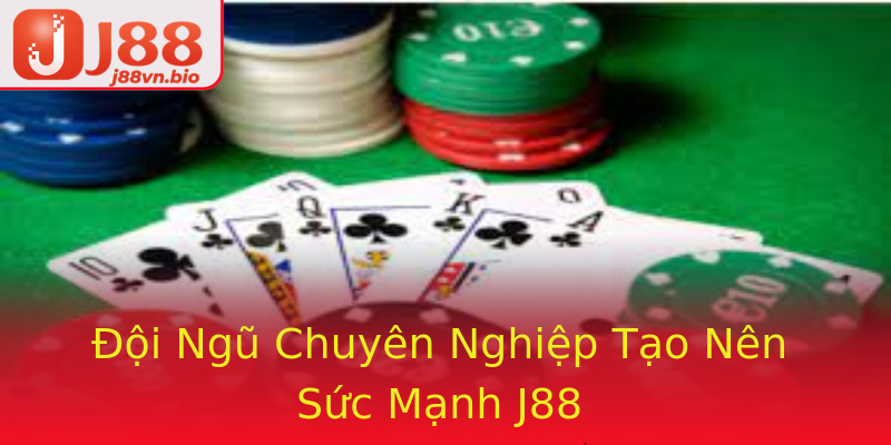 Đội Ngũ Chuyên Nghiệp Tạo Nên Sức Mạnh J88