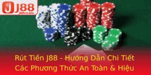 Rut Tien J88 Huong Dan Chi Tiet Cac Phuong Thuc An Toan Hieu Qua