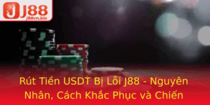 Rut Tien Usdt Bi Loi J88 Nguyen Nhan Cach Khac Phuc Va Chien Luoc An Toan Giao Dich
