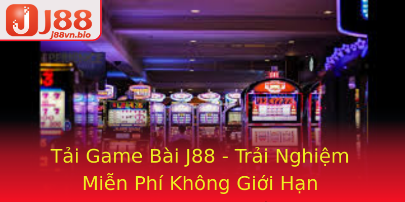 Tải Game Bài J88 - Trải Nghiệm Miễn Phí Không Giới Hạn