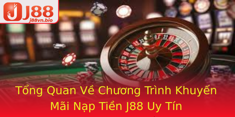 Tổng Quan Về Chương Trình Khuyến Mãi Nạp Tiền J88 Uy Tín
