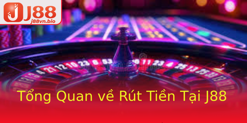 Tổng Quan về Rút Tiền Tại J88