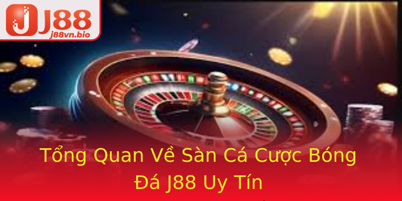 Tổng Quan Về Sàn Cá Cược Bóng Đá J88 Uy Tín