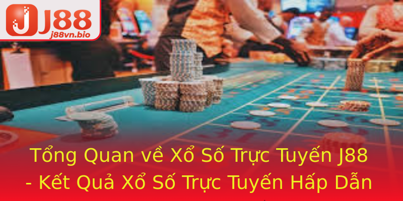 Tổng Quan về Xổ Số Trực Tuyến J88 - Kết Quả Xổ Số Trực Tuyến Hấp Dẫn