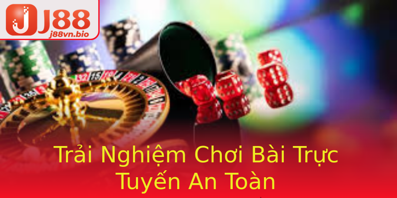 Trải Nghiệm Chơi Bài Trực Tuyến An Toàn