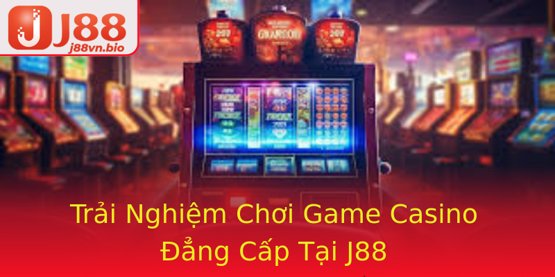 Trải Nghiệm Chơi Game Casino Đẳng Cấp Tại J88